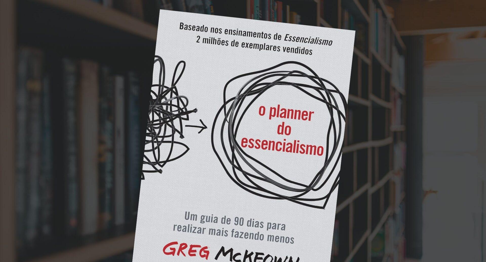Este livro transforma o "essencialismo" em prática diária