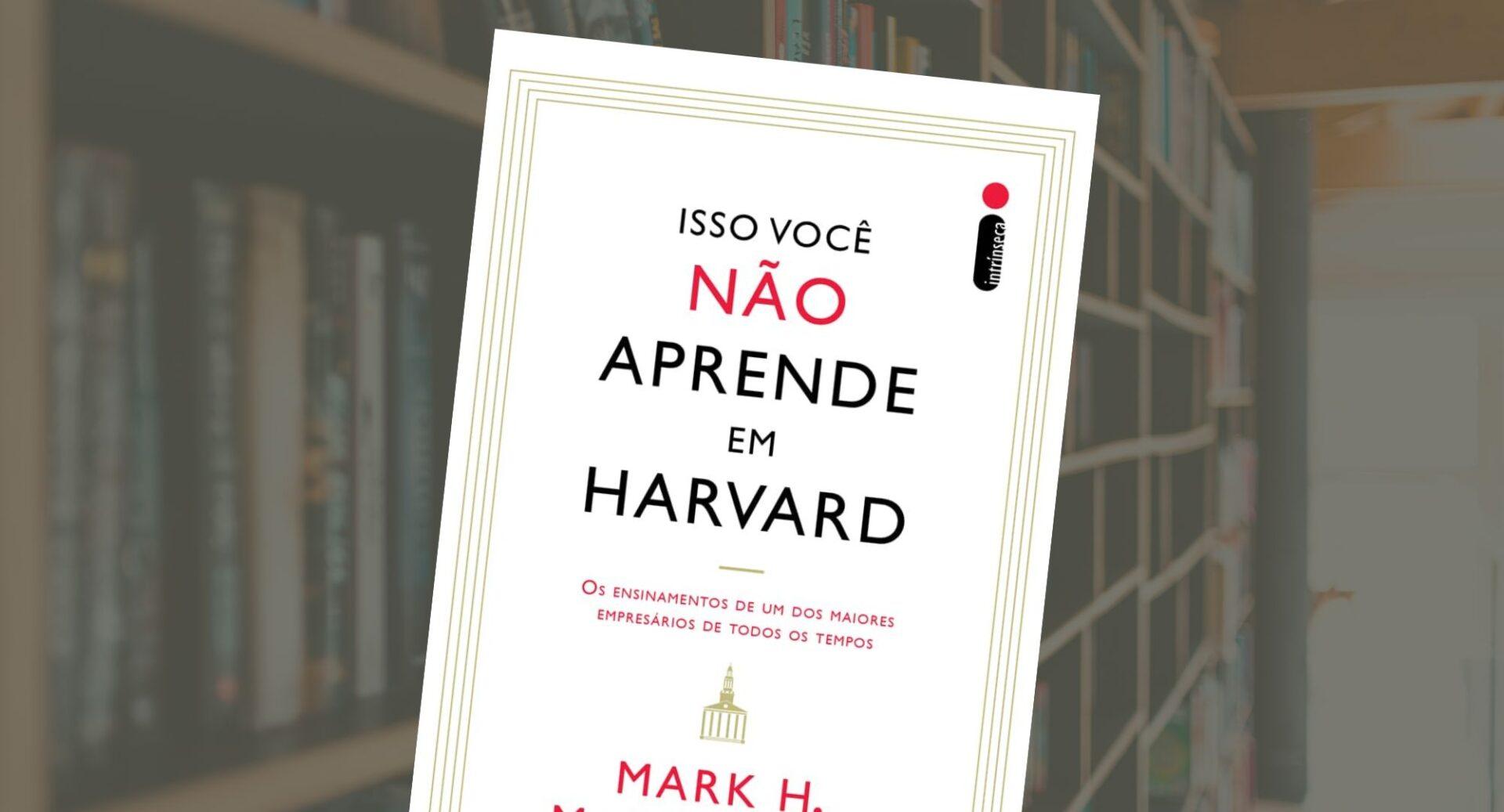 Harvard te prepara para a prova. Este livro te prepara para o mundo real