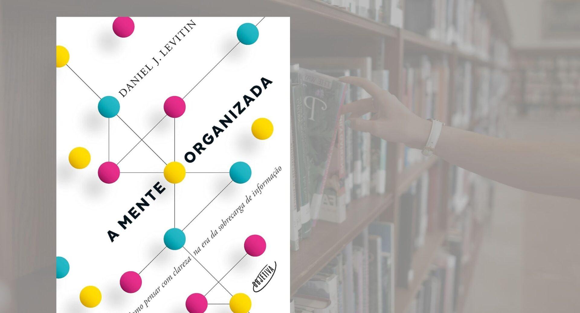 Sua rotina está sobrecarregada? Este livro explica como organizar a mente antes de organizar o resto