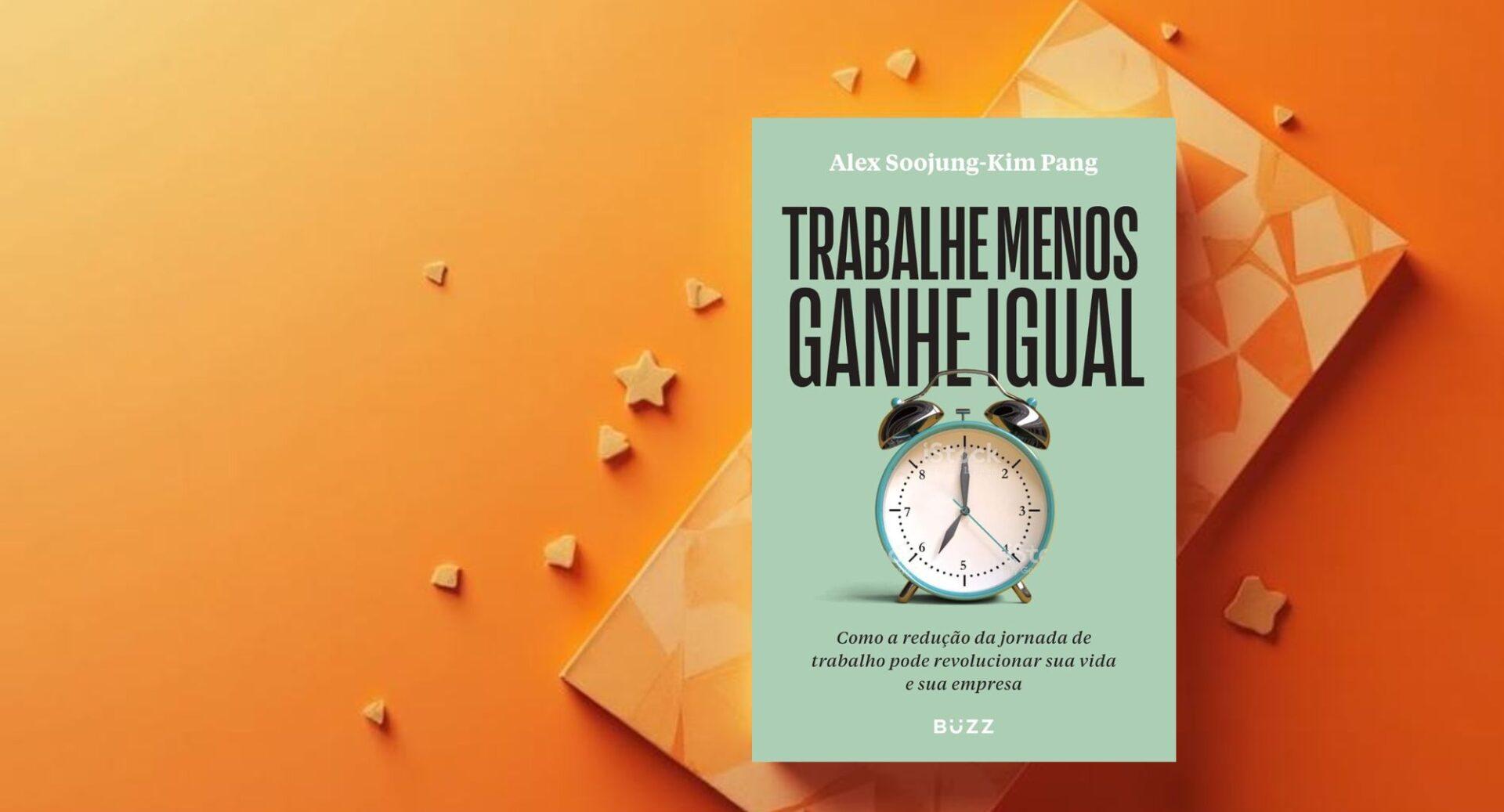 Reduzir a jornada e manter o resultado? Este livro mostra por que isso já é realidade