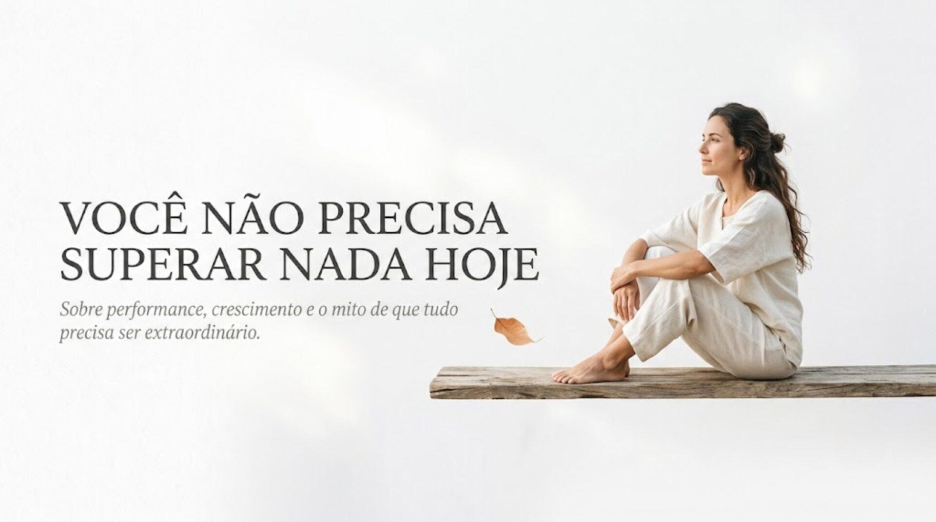 Você não precisa superar nada hoje